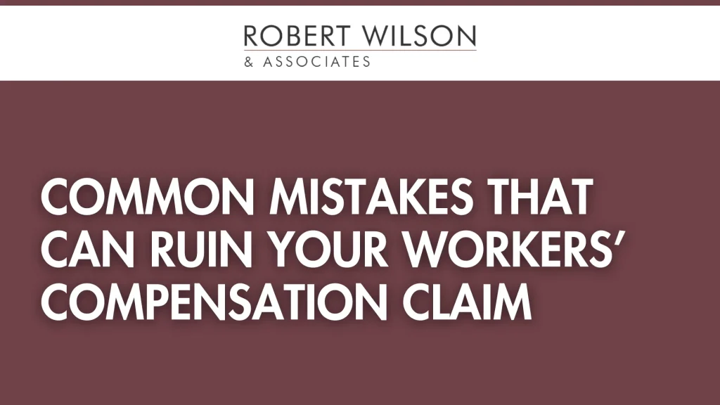 Common Mistakes That Can Ruin Your Workers’ Compensation Claim